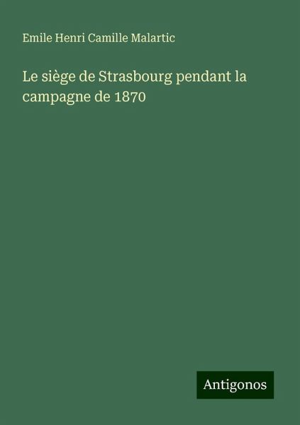 Le siège de Strasbourg pendant la campagne de 1870 Le siège de Strasbourg pendant la campagne de 1870