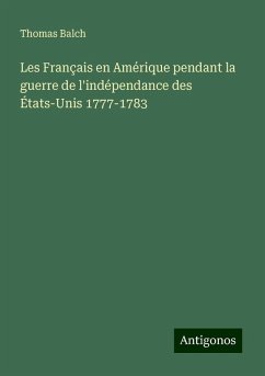 Les Français en Amérique pendant la guerre de l'indépendance des États-Unis 1777-1783 - Balch, Thomas