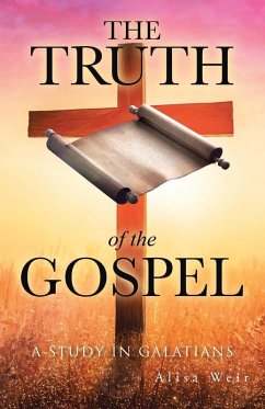 The Truth of the Gospel - Weir, Alisa