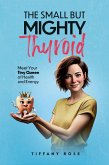 The Small but Mighty Thyroid-Meet Your Tiny Queen of Health and Energy The Small but Mighty Thyroid-Meet Your Tiny Queen of Health and Energy
