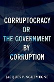 Corruptocracy or The Government by Corruption