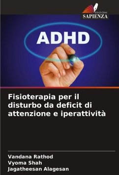 Fisioterapia per il disturbo da deficit di attenzione e iperattività - Rathod, Vandana;Shah, Vyoma;Alagesan, Jagatheesan