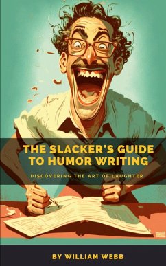 The Slacker's Guide to Humor Writing - Webb, William The Slacker's Guide to Humor Writing - Webb, William