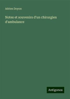 Notes et souvenirs d'un chirurgien d'ambulance - Doyon, Adrien Notes et souvenirs d'un chirurgien d'ambulance - Doyon, Adrien
