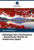 Ideologie des Tennoismus - Kaiserliche Macht im modernen Japan Ideologie des Tennoismus - Kaiserliche Macht im modernen Japan