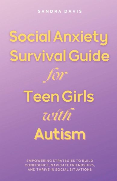 Social Anxiety Survival Guide for Teen Girls with Autism Social Anxiety Survival Guide for Teen Girls with Autism