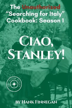 Ciao, Stanley! The Unauthorized Searching for Italy Cookbook Season 1 - Finnegan, Hank