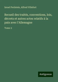 Recueil des traités, conventions, lois, décrets et autres actes relatifs à la paix avec l'Allemagne - Perlstein, Israel; Villefort, Alfred