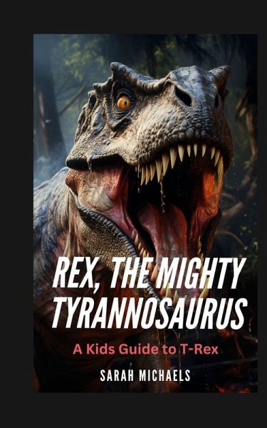 Rex, the Mighty Tyrannosaurus Rex, the Mighty Tyrannosaurus