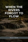 When the Rivers Forgot to Flow When the Rivers Forgot to Flow
