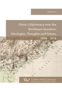 China`s Diplomacy over the Northeast Question.Ideologies, Thoughts and Values, 1858 - 1919 - Yu, Xichao