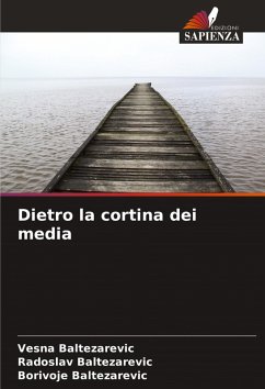 Dietro la cortina dei media - Baltezarevic, Vesna;Baltezarevic, Radoslav;Baltezarevic, Borivoje