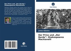 Der Prinz und ¿Der Barde¿: Shakespeares Machiavelli - Dykstra, James