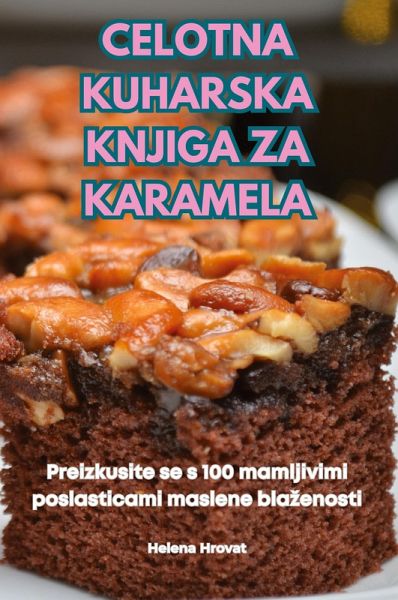 CELOTNA KUHARSKA KNJIGA ZA KARAMELA CELOTNA KUHARSKA KNJIGA ZA KARAMELA