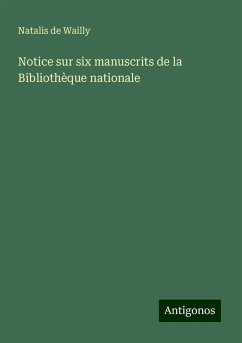 Notice sur six manuscrits de la Bibliothèque nationale - Wailly, Natalis De