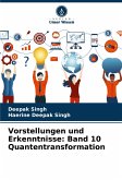 Vorstellungen und Erkenntnisse: Band 10 Quantentransformation Vorstellungen und Erkenntnisse: Band 10 Quantentransformation