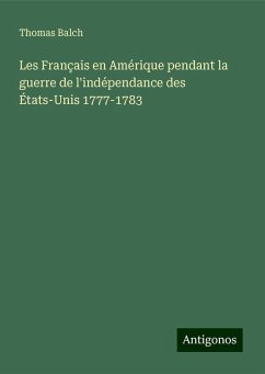 Les Français en Amérique pendant la guerre de l'indépendance des États-Unis 1777-1783 - Balch, Thomas