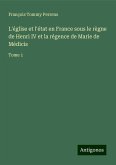 L'église et l'état en France sous le règne de Henri IV et la régence de Marie de Médicis