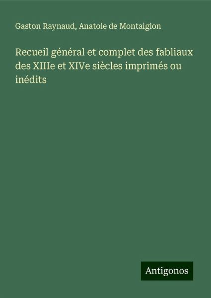 Recueil général et complet des fabliaux des XIIIe et XIVe siècles imprimés ou inédits