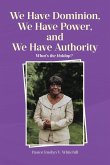 We Have Dominion, We Have Power, and We Have Authority We Have Dominion, We Have Power, and We Have Authority