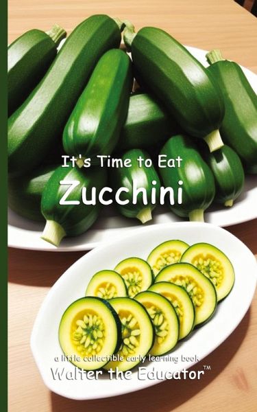 It's Time to Eat Zucchini It's Time to Eat Zucchini