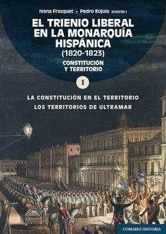 EL TRIENIO LIBERAL EN LA MONARQUÍA HISPÁNICA (1820-1823). VOL. 1. La constitución en el territorio/Los territorios de Ultramar
