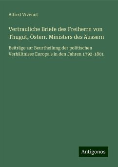 Vertrauliche Briefe des Freiherrn von Thugut, Österr. Ministers des Äussern - Vivenot, Alfred