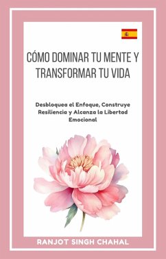 Cómo Dominar tu Mente y Transformar tu Vida (eBook, ePUB) - Chahal, Ranjot Singh