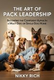 The Art of Pack Leadership - Becoming the Confident Alpha in a Multi-Dog or Single-Dog Home (eBook, ePUB) The Art of Pack Leadership - Becoming the Confident Alpha in a Multi-Dog or Single-Dog Home (eBook, ePUB)