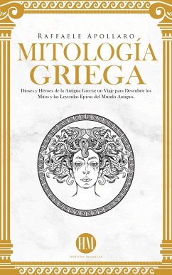 Cover Mitología Griega: Dioses y Héroes de la Antigua Grecia. Un Viaje para Descubrir los Mitos y las Leyendas Épicas del Mundo Antiguo (Atlas de Mitología: Mitos y Leyendas del Mundo Entero) (eBook, ePUB)