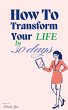 How To Transform Your Life In 30 Days... - Bild 1
