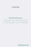 Basiswissen Krankenhausfinanzierung für Einsteiger und Praktiker Basiswissen Krankenhausfinanzierung für Einsteiger und Praktiker