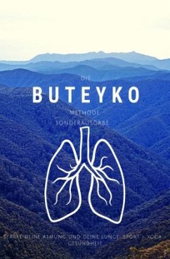 Die Buteyko Methode - Stärke deine Atmung und deine Lunge - Kleiner Ratgeber - Sonderaugabe Die Buteyko Methode - Stärke deine Atmung und deine Lunge - Kleiner Ratgeber - Sonderaugabe