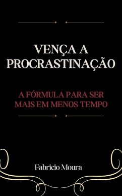 Cover Vença a Procrastinação: A Fórmula para Ser Mais em Menos Tempo (eBook, ePUB)