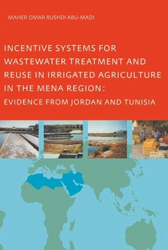 Incentive Systems for Wastewater Treatment and Reuse in Irrigated Agriculture in the MENA Region, Evidence from Jordan and Tunisia (eBook, ePUB) - Abu-Madi, Maher Omar Rushdi