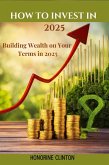 How to Invest in 2025: Building Wealth on Your Terms in 2025 (eBook, ePUB)