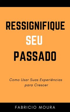 Cover Ressignifique Seu Passado: Como Usar Suas Experiências para Crescer (eBook, ePUB)