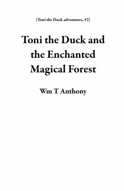 Toni the Duck and the Enchanted Magical Forest (Toni the Duck adventures, #2) (eBook, ePUB) - Anthony, Wm T