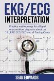 EKG/ECG Interpretation: Practice Methodology for a Rapid Interpretation, Diagnosis About the 12 LEAD ECG/EKG and all Tracing Cases (eBook, ePUB) EKG/ECG Interpretation: Practice Methodology for a Rapid Interpretation, Diagnosis About the 12 LEAD ECG/EKG and all Tracing Cases (eBook, ePUB)