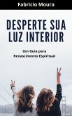 Desperte Sua Luz Interior: Um Guia para Renascimento Espiritual (eBook, ePUB) Desperte Sua Luz Interior: Um Guia para Renascimento Espiritual (eBook, ePUB)