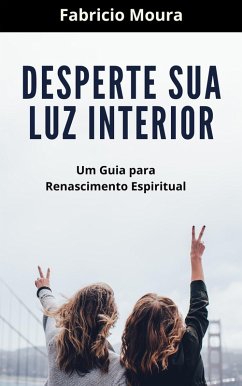 Desperte Sua Luz Interior: Um Guia para Renascimento Espiritual (eBook, ePUB) - Moura, Fabricio