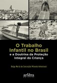 O Trabalho Infantil no Brasil e a Doutrina da Proteção Integral da Criança (eBook, ePUB) O Trabalho Infantil no Brasil e a Doutrina da Proteção Integral da Criança (eBook, ePUB)