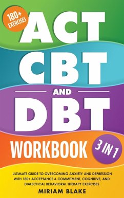 ACT, CBT & DBT Workbook: 3 in 1: Ultimate Guide to Overcoming Anxiety and Depression With 180+ Acceptance & Commitment, Cognitive, and Dialectical Behavioral Therapy Exercises (Mindful Path) (eBook, ePUB) - Blake, Miriam