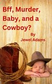 Bff, Murder, Baby, and a Cowboy? (eBook, ePUB) Bff, Murder, Baby, and a Cowboy? (eBook, ePUB)
