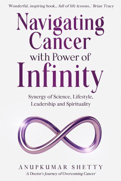 Navigating Cancer with Power of Infinity: Synergy of Science, Lifestyle, Leadership and Spirituality (eBook, ePUB) - Shetty, Anupkumar