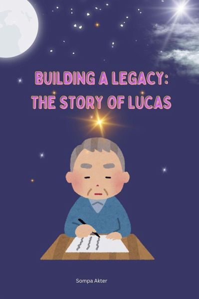 Kids Story Book- Building a Legacy: The Story of Lucas (eBook, ePUB) Kids Story Book- Building a Legacy: The Story of Lucas (eBook, ePUB)