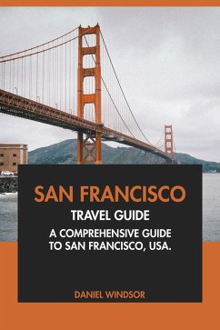 San Francisco Travel Guide: A Comprehensive Guide to San Francisco, USA (eBook, ePUB) - Windsor, Daniel