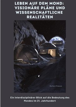 Leben auf dem Mond: Visionäre Pläne und wissenschaftliche Realitäten Leben auf dem Mond: Visionäre Pläne und wissenschaftliche Realitäten
