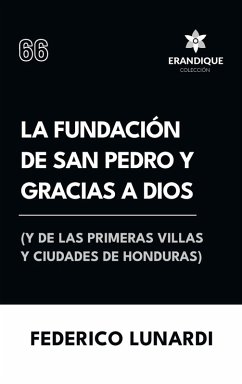 La fundación de San Pedro y Gracias a Dios (Y de las primeras villas y ciudades de Honduras) - Lunardi, Federico