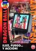 ¡LUZ, FUEGO... y ACCIÓN! LAS PELÍCULAS DE DRAGON BALL ¡LUZ, FUEGO... y ACCIÓN! LAS PELÍCULAS DE DRAGON BALL